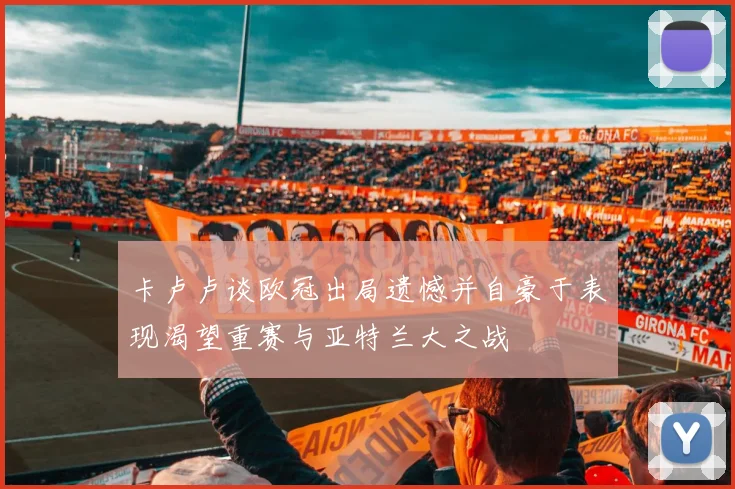 卡卢卢谈欧冠出局遗憾并自豪于表现渴望重赛与亚特兰大之战