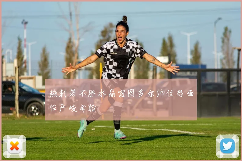 热刺若不胜水晶宫图多尔帅位恐面临严峻考验